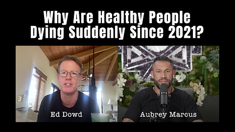 Aubrey Marcus Interviews Ed Dowd: Why Are Healthy People Dying Suddenly Since 2021?