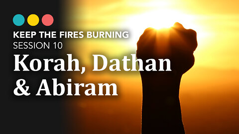 Keep the Fires Burning | Korah, Dathan, & Abiram (Session 10)