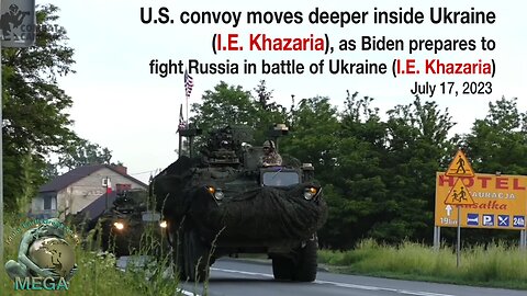 U.S. convoy moves deeper inside Ukraine (I.E. Khazaria), as Biden prepares to fight Russia in battle of Ukraine (I.E. Khazaria) July 17, 2023