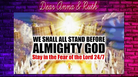Dear Anna & Ruth: We will all Stand in front of God