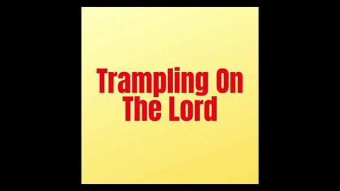 Trampling On The Lord