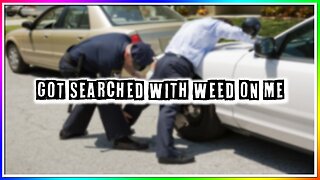 I GOT SEARCHED WITH WEED ON ME! (story)