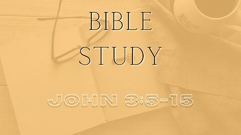 Bible Study - Gospel of John - John 3: 5-15