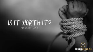 "Is It Worth It?" Acts Chapter 17:7-15