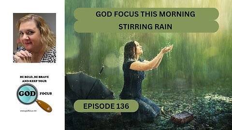 GOD FOCUS THIS MORNING --EP136-- STIRRING RAIN