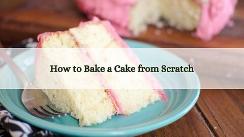 Learn How Easy it is to Bake a Cake from Scratch