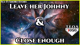 Leave her Johnny & Close enough | Humans are space Orcs | HFY | TFOS1050