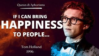 Famous Quotes & Aphorisms from Hollywood Actor Tom Holland