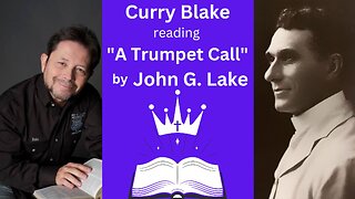 John G. Lake's "A Trumpet Call" read by Curry Blake with commentary