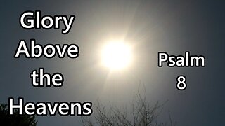 Glory Above the Heavens: Psalm 8