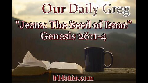050 Jesus: The Seed of Isaac (Genesis 26:1-4) Our Daily Greg