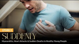 SUDDENLY: Myocarditis, Heart Attacks & Sudden Deaths in Healthy Young People (Episode 3)