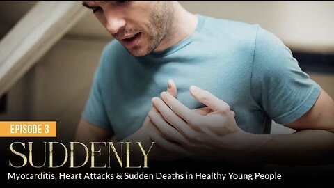 SUDDENLY: Myocarditis, Heart Attacks & Sudden Deaths in Healthy Young People (Episode 3)