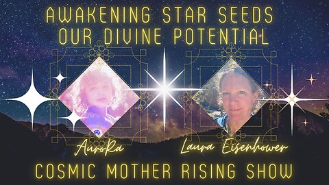 Awakening Star Seeds Our Divine Potential ~ Laura Eisenhower & AuroRa Ep 3