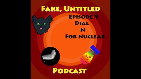 Fake Untitled Podcast: Episode 9 - Dial N for Nuclear