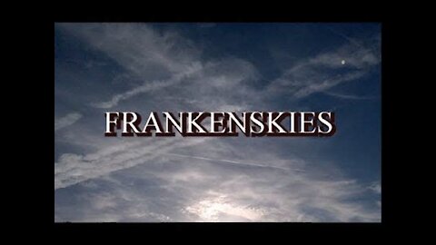 Frankenskies (2017) Documentary on GeoEngineering (Weather Manipulation)