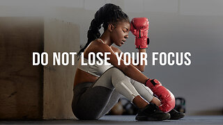 DO NOT LOSE FOCUS - A Life Transforming Inspirational Video