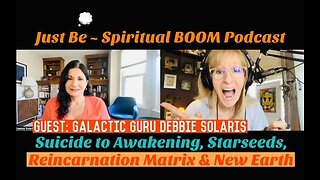 Just Be~Spiritual BOOM: w/Galactic Guru Debbie Solaris: 3D to 5D, Starseeds, Reincarnation Matrix