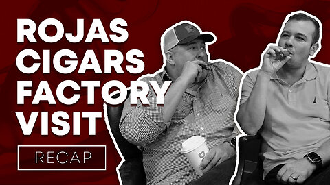 Rojas Cigars Factory Visit Recap