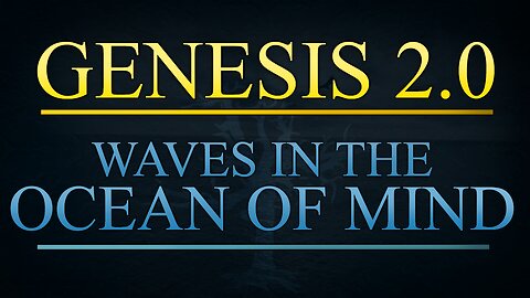 Genesis 2.0 - Waves in the Ocean of Mind