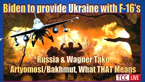 The Significance of Russia Taking Bahkmut/ Artyomosk, Biden Will Give Ukraine F-16s & Billions