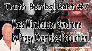 Truth Bombs! Rant #7, Mass Munchausen Syndrome by Proxy Overtakes Population