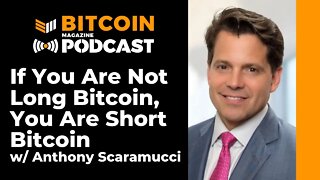 If You Are Not Long Bitcoin, You Are Short Bitcoin w/Anthony Scaramucci - Bitcoin Magazine Podcast
