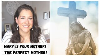 Mary is YOUR Mother! The Perfect Mother