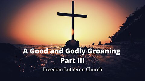 "A Good and Godly Groaning" Part III June 30, 2024