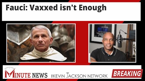Fauci: Vaxxed Isn't Enough - The Kevin Jackson Network