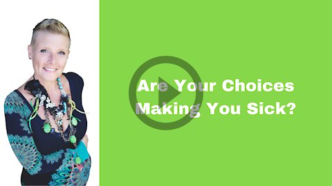 Are Your Choices Making You Sick?