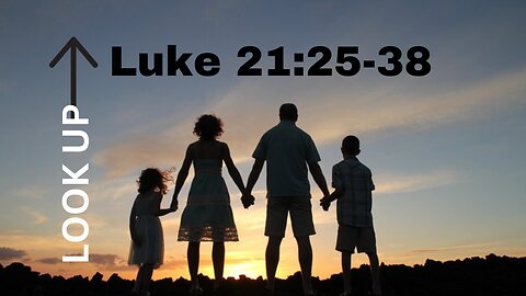 Luke 21:25-38 “Look Up!”