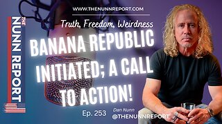 Ep 253 Banana Republic Initiated; A Call To Action! | The Nunn Report w/ Dan Nunn