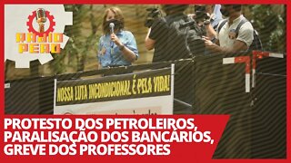 Protesto dos petroleiros, paralisação dos bancários, greve dos professores - Rádio Peão nº 128