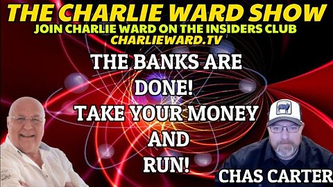 THE BANKS ARE DONE! TAKE YOUR MONEY AND RUN! WITH CHAS CARTER AND CHARLIE WARD