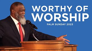 Voddie Baucham: Worthy of Worship (Palm Sunday 2023)