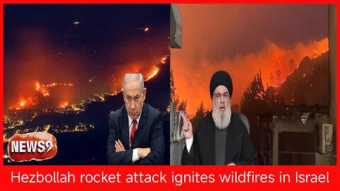 Hezbollah rocket attack ignites wildfires in Israel