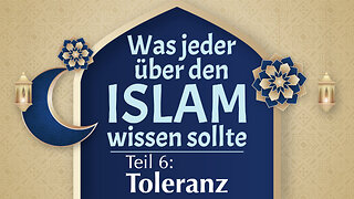 Was jeder über den Islam wissen sollte: Teil 6 - Toleranz im Islam