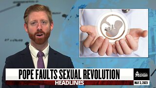 Pope Faults Sexual Revolution — Headlines — May 3, 2023