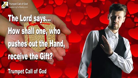 April 21, 2005 🎺 The Lord says... How shall One, who pushes out the Hand, receive the Gift?...