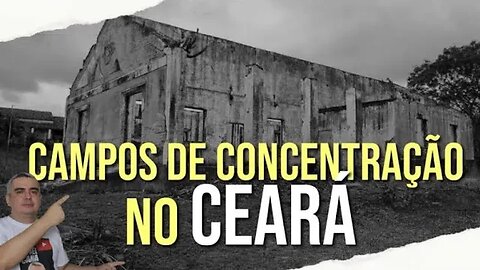 CAMPOS DE CONCENTRAÇÃO DO CEARÁ. COMO FUNCIONARAM ?