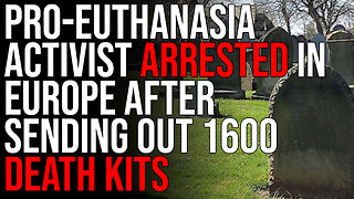 Pro-Euthanasia Activist ARRESTED In Europe After Sending Out 1600 Death Kits, MAIDs Is SPREADING