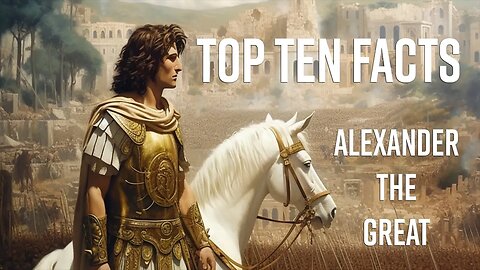Alexander the Great: Unveiling the Legend - 10 Fascinating Facts