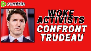 NEWSFLASH: Woke Activists Confront Justin Trudeau!