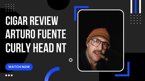 Arturo Fuente Curly Head NT | Cigar Review