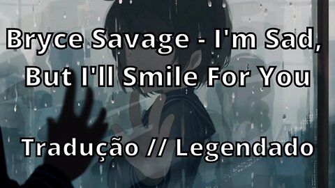 Bryce Savage - I'm Sad, But I'll Smile For You ( Tradução // Legendado )