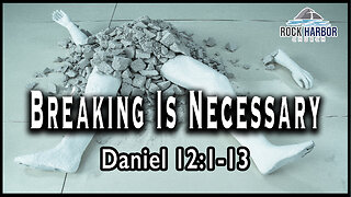 Sunday Service 1/8/23 - Breaking is Necessary - Daniel 12:1-13 [Session 27]