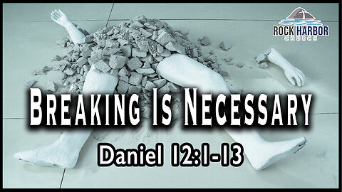 Sunday Service 1/8/23 - Breaking is Necessary - Daniel 12:1-13 [Session 27]