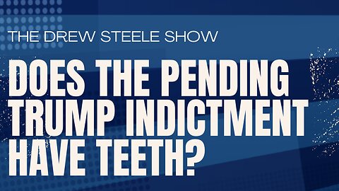 Does The Pending Trump Indictment Have Teeth?
