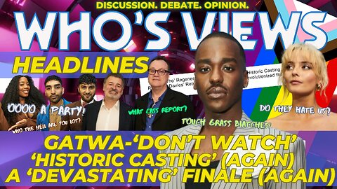 WHO'S VIEWS HEADLINES: NCUTI GATWA 'DON'T WATCH'/'HISTORIC' CASTING /'DEVASTATING' FINALE DOCTOR WHO